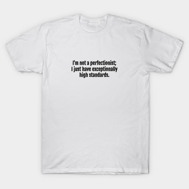High Standards, Not Perfectionism Sarcastic Quote - Monochromatic Black & White T-Shirt by QuotopiaThreads